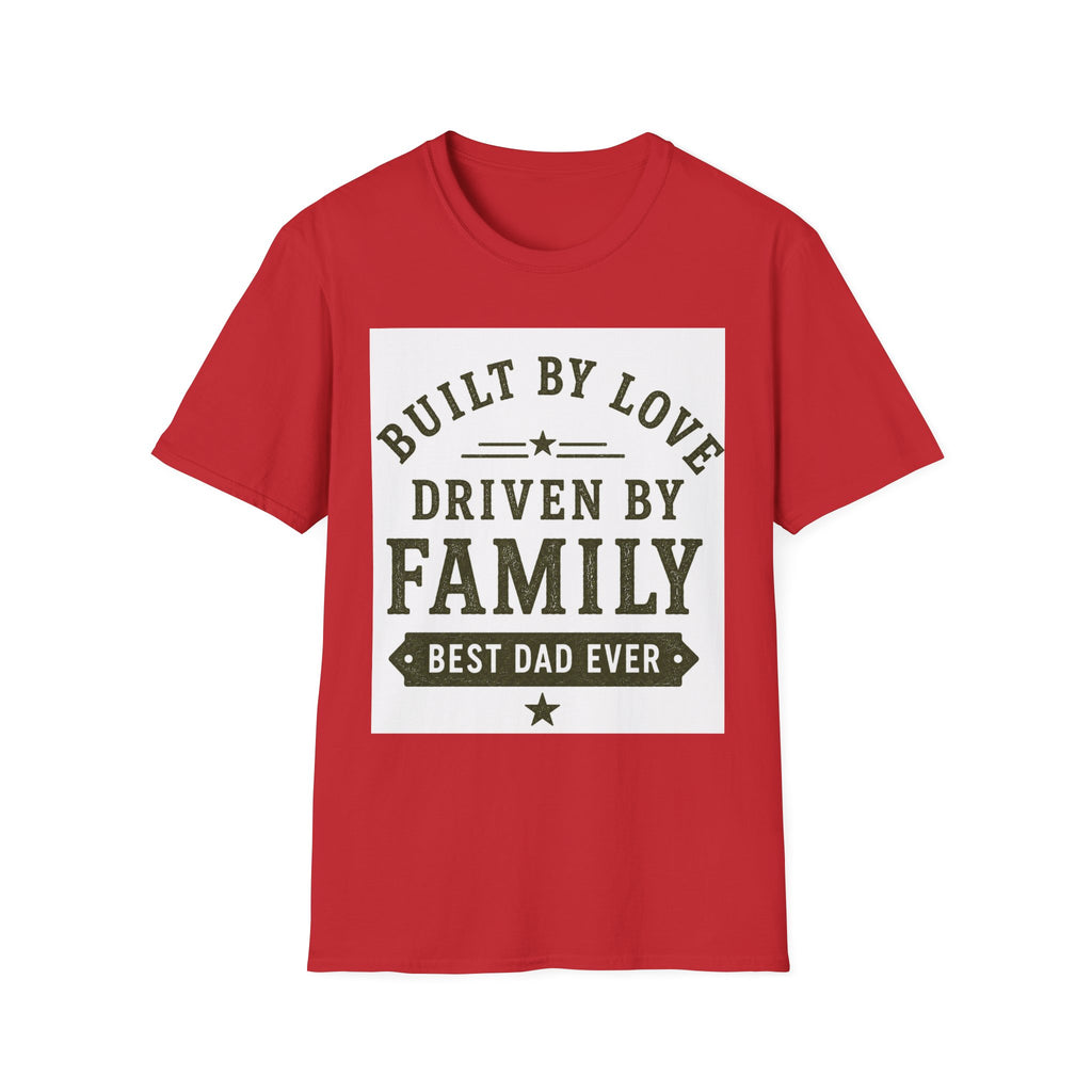 Built By Love Driven By Family T-Shirt — Best Dad Ever Graphic Tee