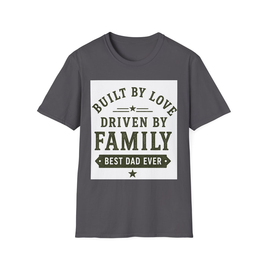 Built By Love Driven By Family T-Shirt — Best Dad Ever Graphic Tee