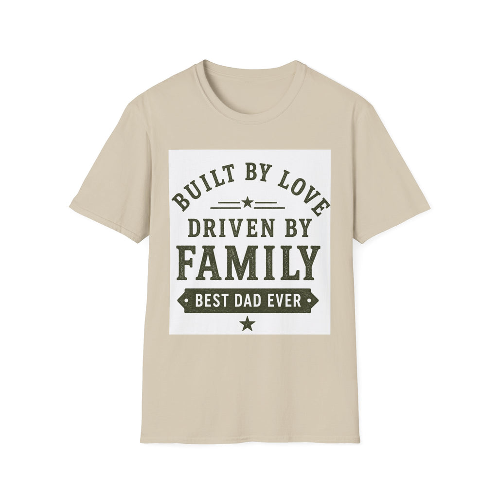 Built By Love Driven By Family T-Shirt — Best Dad Ever Graphic Tee