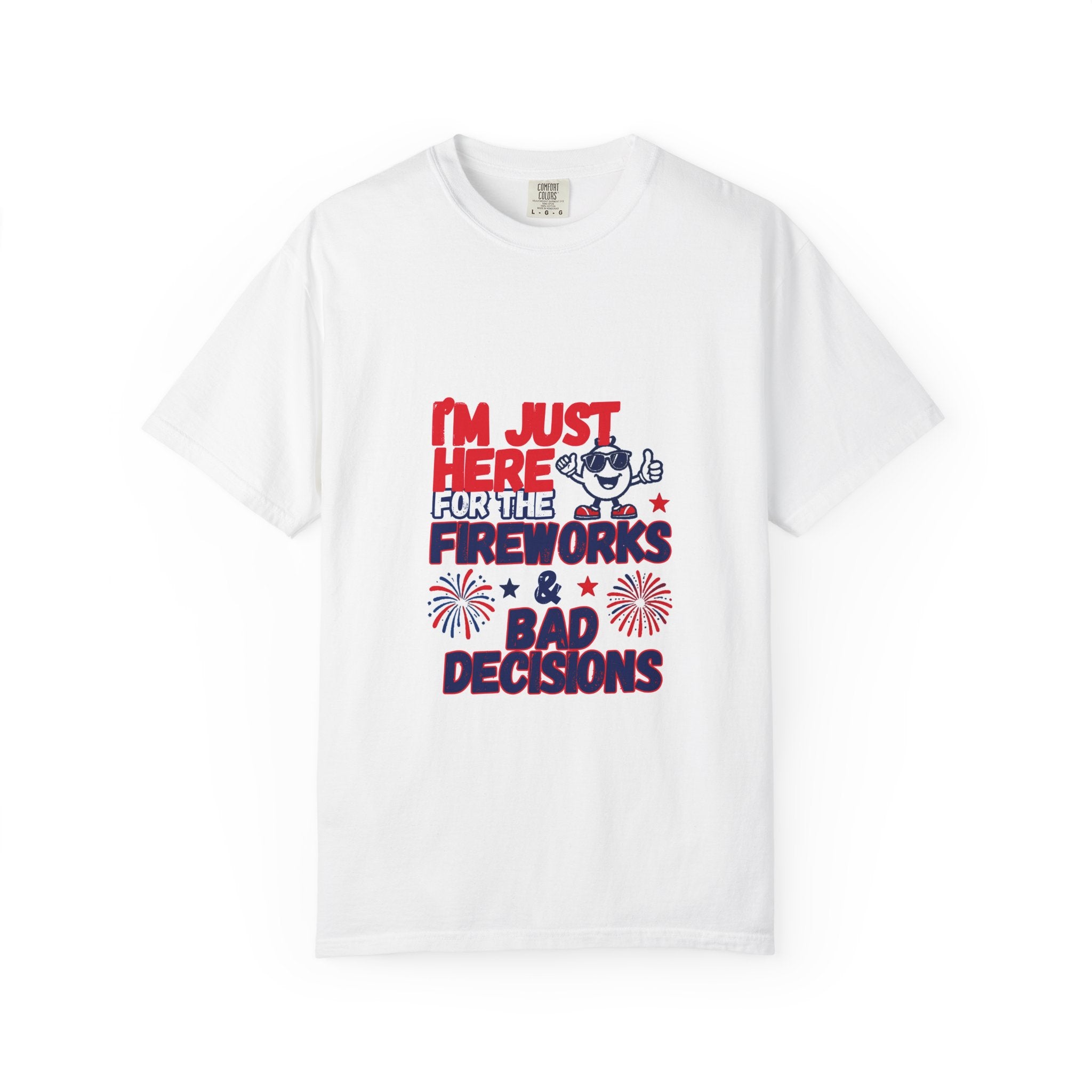 I'm Just Here for the Fireworks & Bad Decisions Funny 4th of July Shirt