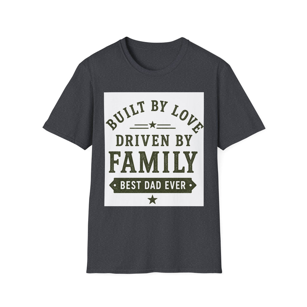 Built By Love Driven By Family T-Shirt — Best Dad Ever Graphic Tee
