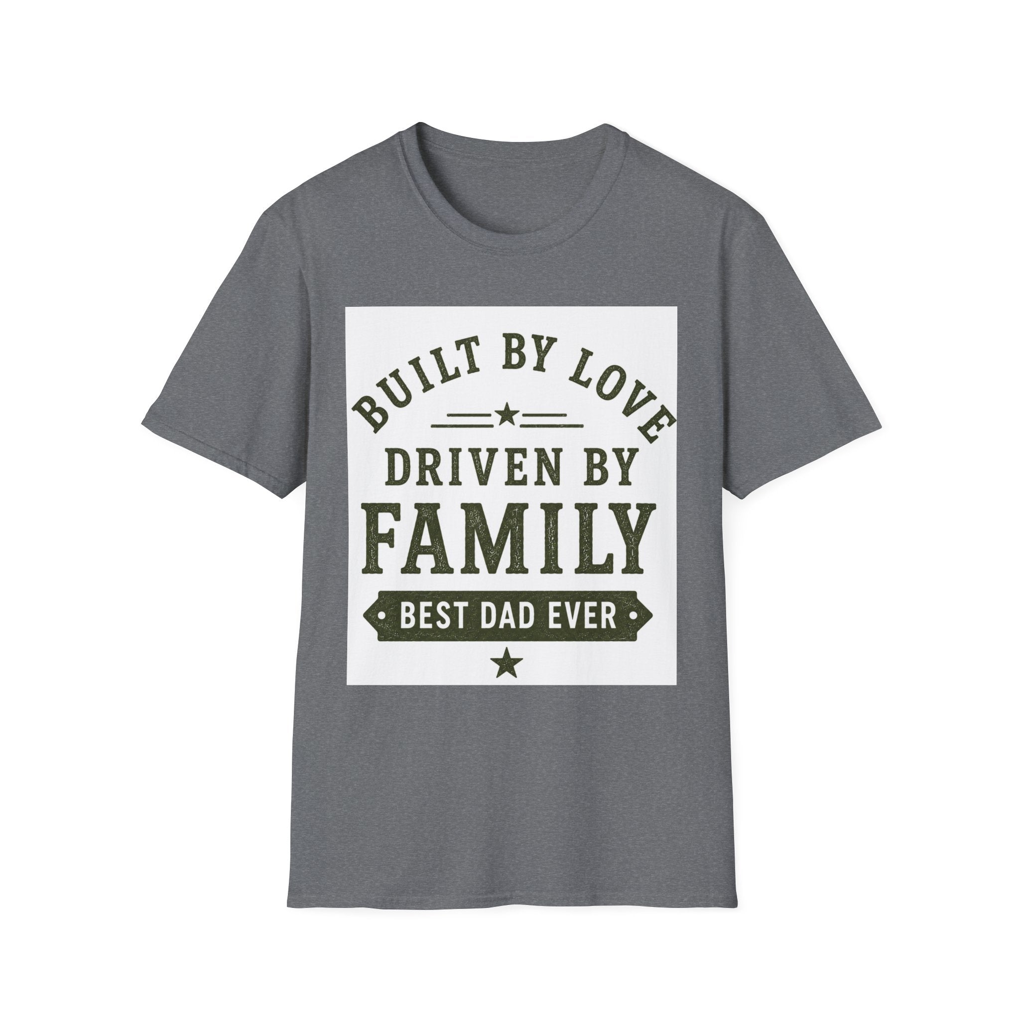 Built By Love Driven By Family T-Shirt — Best Dad Ever Graphic Tee
