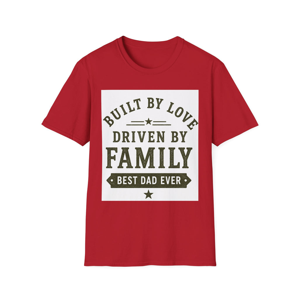 Built By Love Driven By Family T-Shirt — Best Dad Ever Graphic Tee